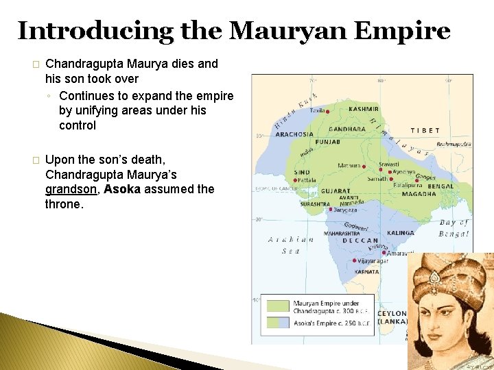 Introducing the Mauryan Empire � Chandragupta Maurya dies and his son took over ◦
