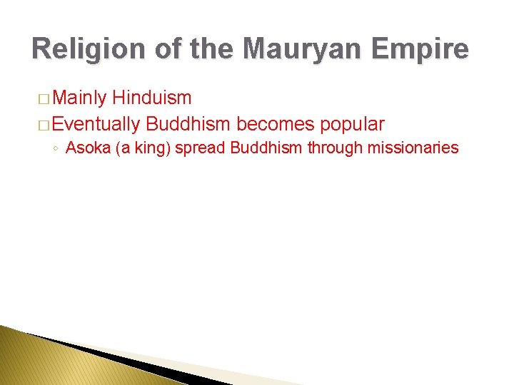 Religion of the Mauryan Empire � Mainly Hinduism � Eventually Buddhism becomes popular ◦
