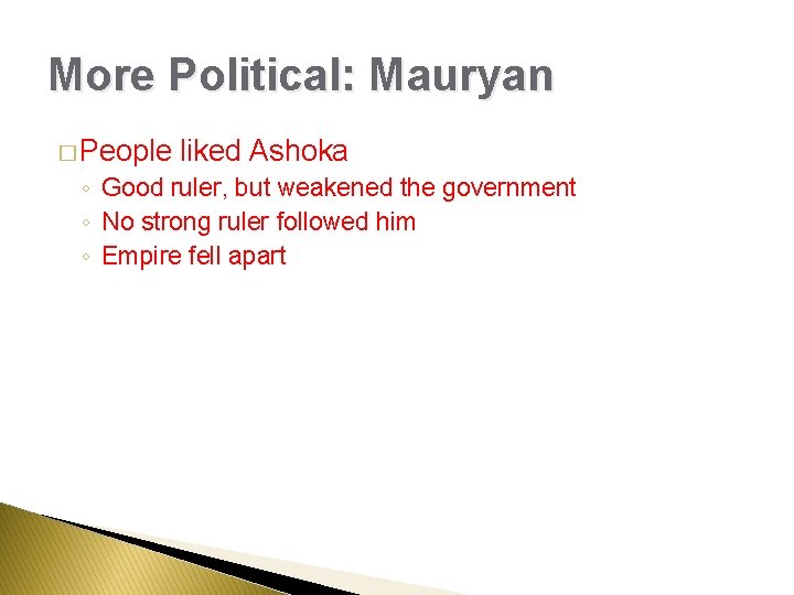 More Political: Mauryan � People liked Ashoka ◦ Good ruler, but weakened the government