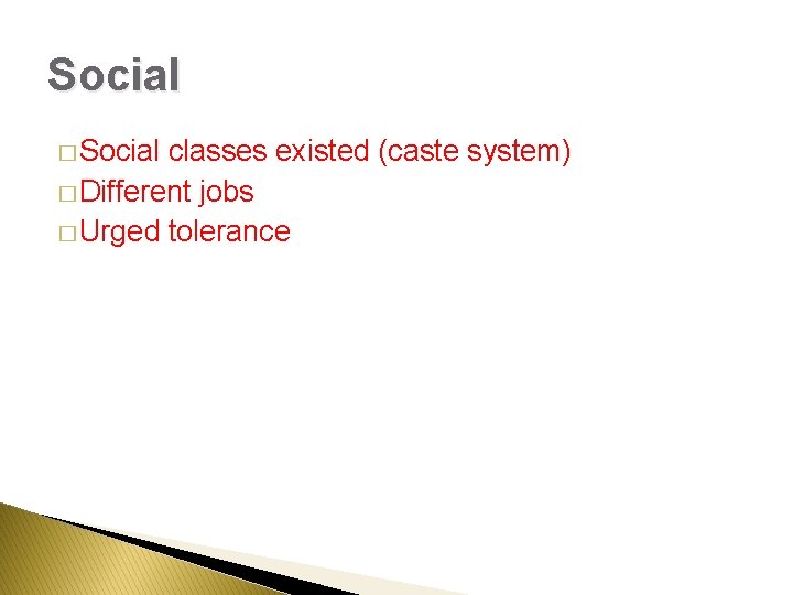 Social � Social classes existed (caste system) � Different jobs � Urged tolerance 