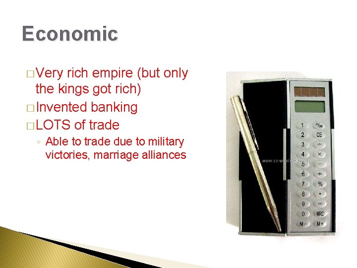 Economic � Very rich empire (but only the kings got rich) � Invented banking