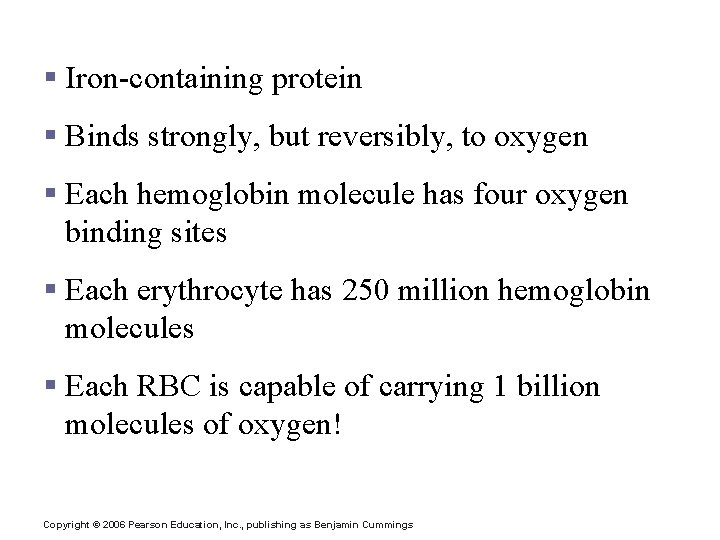 Hemoglobin § Iron-containing protein § Binds strongly, but reversibly, to oxygen § Each hemoglobin