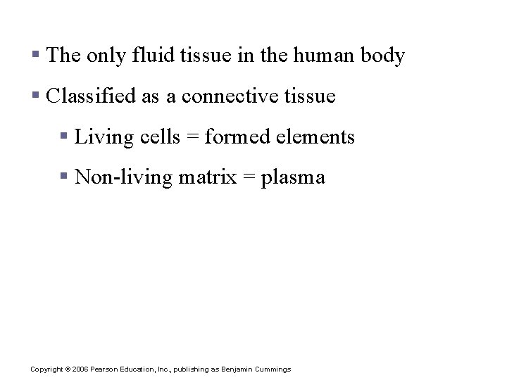 Blood § The only fluid tissue in the human body § Classified as a