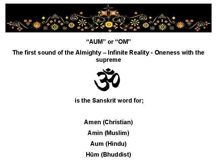 “AUM” or “OM” The first sound of the Almighty – Infinite Reality - Oneness