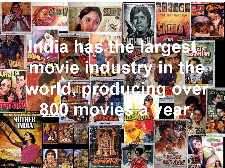 India has the largest movie industry in the world, producing over 800 movies a