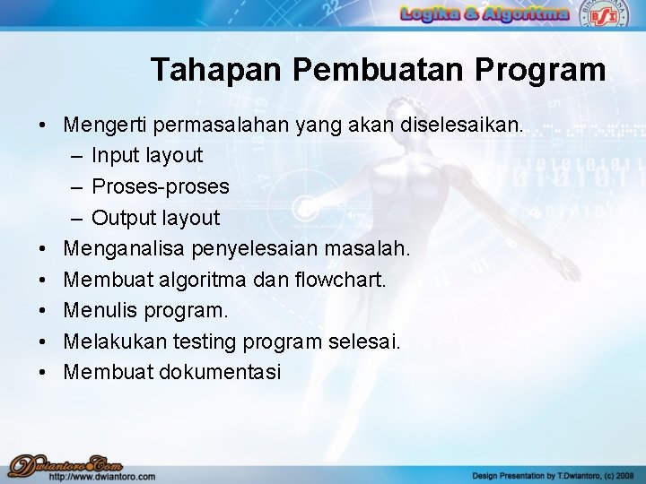 Tahapan Pembuatan Program • Mengerti permasalahan yang akan diselesaikan. – Input layout – Proses-proses Tahapan Pembuatan Program • Mengerti permasalahan yang akan diselesaikan. – Input layout – Proses-proses