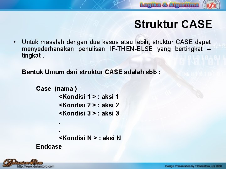 Struktur CASE • Untuk masalah dengan dua kasus atau lebih, struktur CASE dapat menyederhanakan Struktur CASE • Untuk masalah dengan dua kasus atau lebih, struktur CASE dapat menyederhanakan