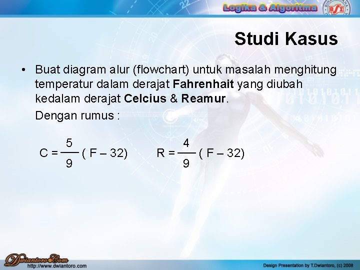 Studi Kasus • Buat diagram alur (flowchart) untuk masalah menghitung temperatur dalam derajat Fahrenhait Studi Kasus • Buat diagram alur (flowchart) untuk masalah menghitung temperatur dalam derajat Fahrenhait