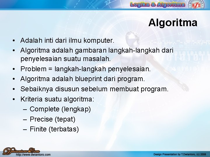 Algoritma • Adalah inti dari ilmu komputer. • Algoritma adalah gambaran langkah-langkah dari penyelesaian Algoritma • Adalah inti dari ilmu komputer. • Algoritma adalah gambaran langkah-langkah dari penyelesaian