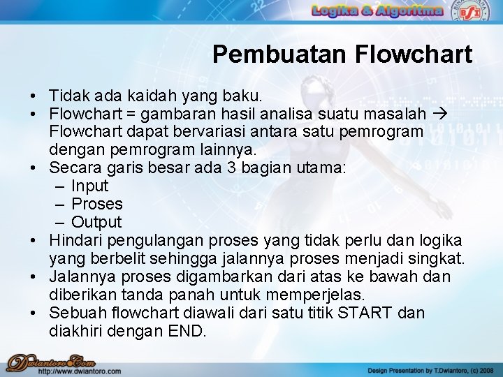 Pembuatan Flowchart • Tidak ada kaidah yang baku. • Flowchart = gambaran hasil analisa Pembuatan Flowchart • Tidak ada kaidah yang baku. • Flowchart = gambaran hasil analisa