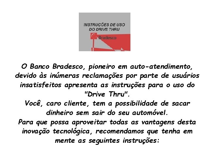 O Banco Bradesco, pioneiro em auto-atendimento, devido às inúmeras reclamações por parte de usuários