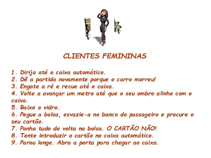 CLIENTES FEMININAS 1. Dirija até o caixa automático. 2. Dê a partida novamente porque