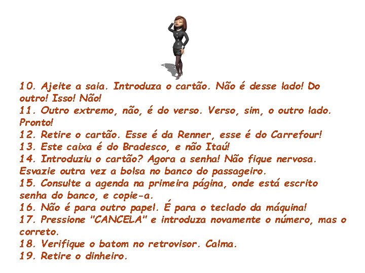 10. Ajeite a saia. Introduza o cartão. Não é desse lado! Do outro! Isso!