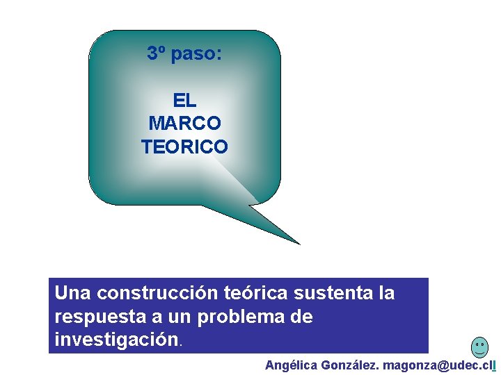 3º paso: EL MARCO TEORICO Una construcción teórica sustenta la respuesta a un problema