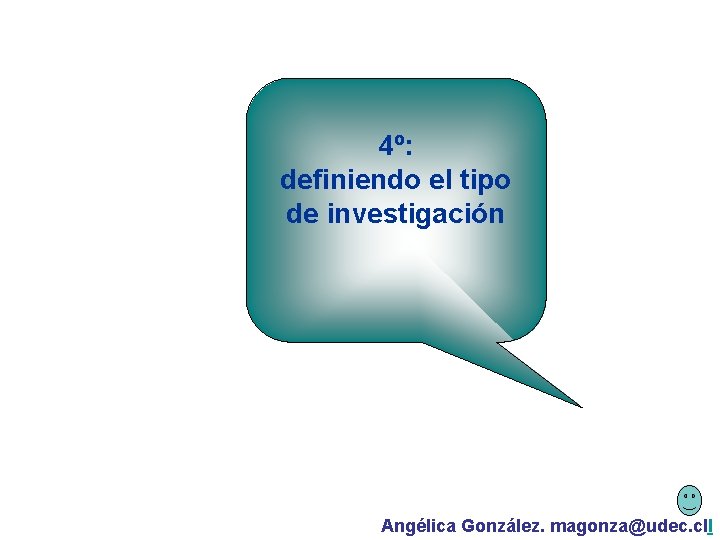 4º: definiendo el tipo de investigación Angélica González. magonza@udec. cll 