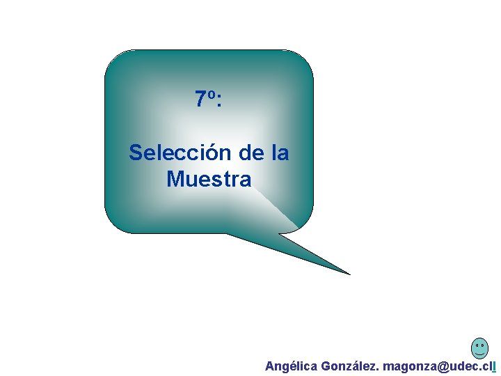 7º: Selección de la Muestra Angélica González. magonza@udec. cll 