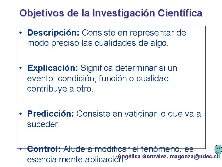 Objetivos de la Investigación Científica • Descripción: Consiste en representar de modo preciso las