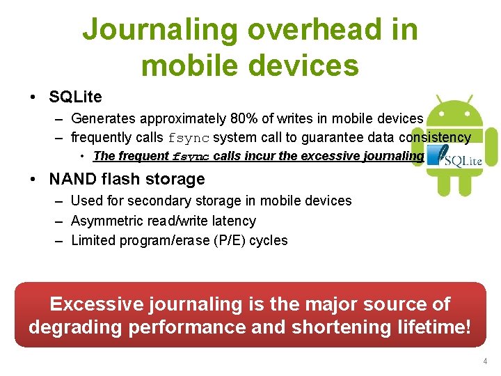 Journaling overhead in mobile devices • SQLite – Generates approximately 80% of writes in