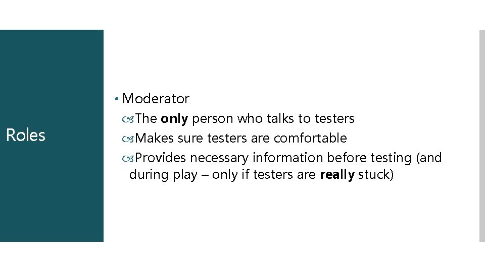Roles • Moderator The only person who talks to testers Makes sure testers are