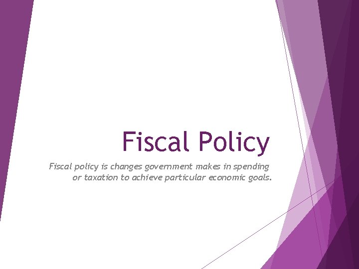 Fiscal Policy Fiscal policy is changes government makes in spending or taxation to achieve