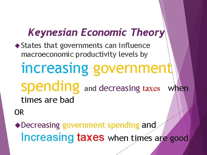Keynesian Economic Theory States that governments can influence macroeconomic productivity levels by increasing government