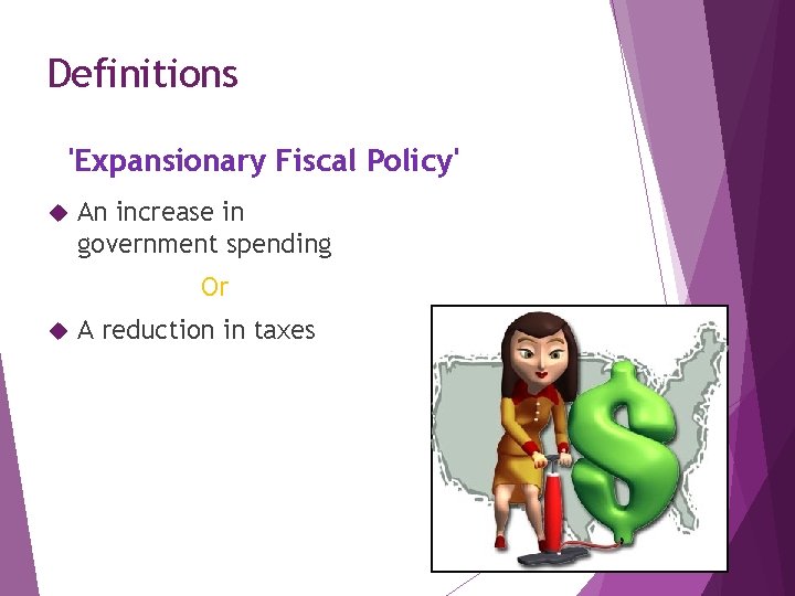 Definitions 'Expansionary Fiscal Policy' An increase in government spending Or A reduction in taxes