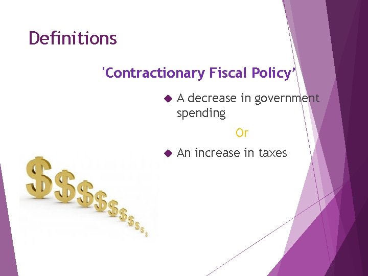 Definitions 'Contractionary Fiscal Policy’ A decrease in government spending Or An increase in taxes