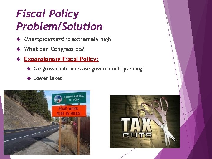Fiscal Policy Problem/Solution Unemployment is extremely high What can Congress do? Expansionary Fiscal Policy: