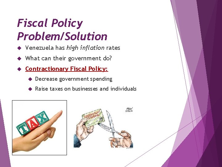 Fiscal Policy Problem/Solution Venezuela has high inflation rates What can their government do? Contractionary