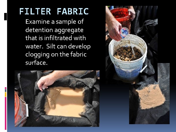 FILTER FABRIC Examine a sample of detention aggregate that is infiltrated with water. Silt