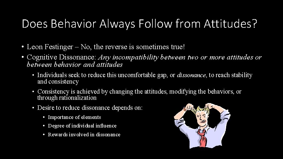 Does Behavior Always Follow from Attitudes? • Leon Festinger – No, the reverse is