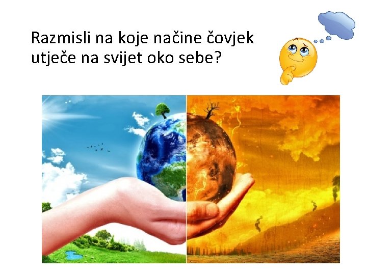 Razmisli na koje načine čovjek utječe na svijet oko sebe? 