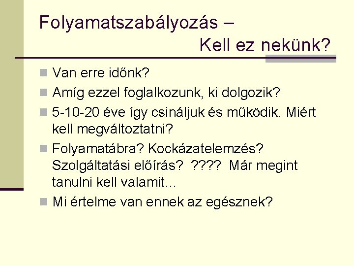 Folyamatszabályozás – Kell ez nekünk? n Van erre időnk? n Amíg ezzel foglalkozunk, ki