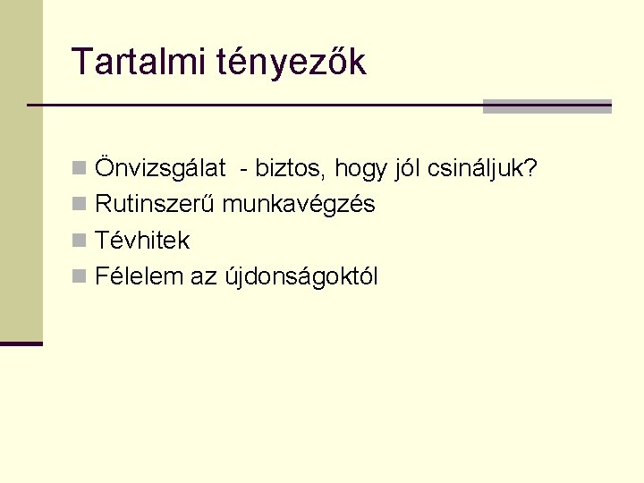 Tartalmi tényezők n Önvizsgálat - biztos, hogy jól csináljuk? n Rutinszerű munkavégzés n Tévhitek