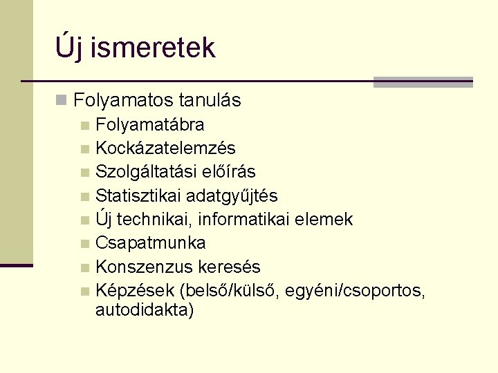 Új ismeretek n Folyamatos tanulás n Folyamatábra n Kockázatelemzés n Szolgáltatási előírás n Statisztikai