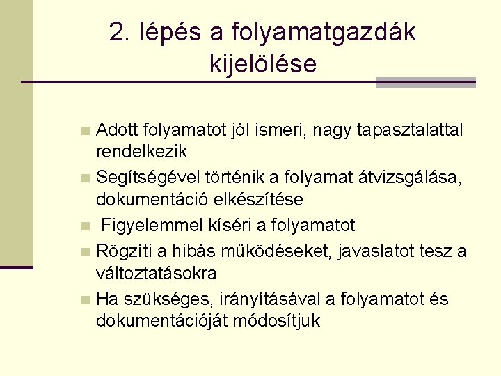 2. lépés a folyamatgazdák kijelölése Adott folyamatot jól ismeri, nagy tapasztalattal rendelkezik n Segítségével