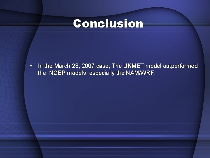 Conclusion • In the March 28, 2007 case, The UKMET model outperformed the NCEP