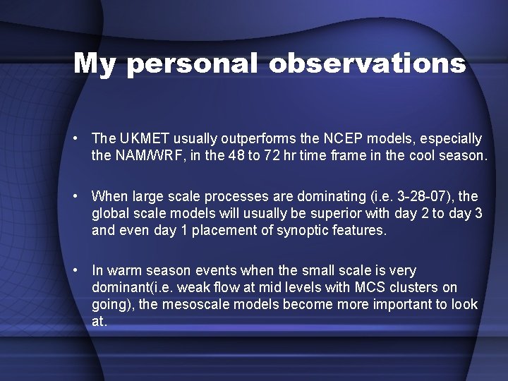 My personal observations • The UKMET usually outperforms the NCEP models, especially the NAM/WRF,