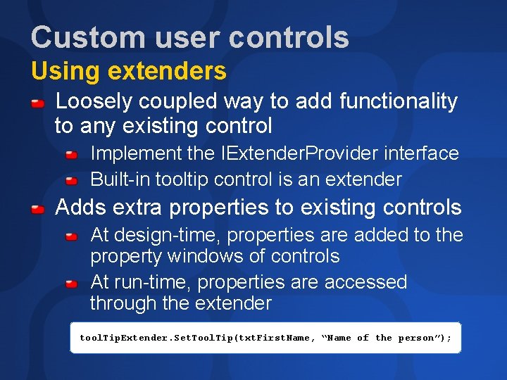 Custom user controls Using extenders Loosely coupled way to add functionality to any existing