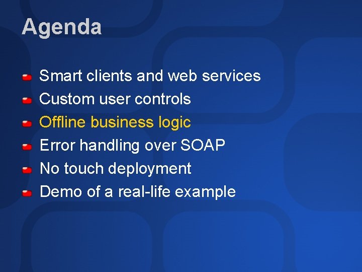 Agenda Smart clients and web services Custom user controls Offline business logic Error handling