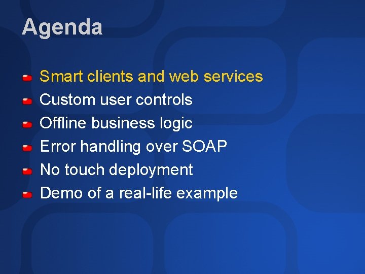 Agenda Smart clients and web services Custom user controls Offline business logic Error handling