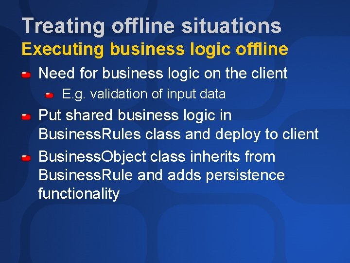 Treating offline situations Executing business logic offline Need for business logic on the client