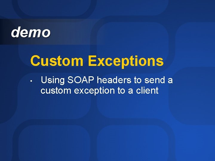demo Custom Exceptions • Using SOAP headers to send a custom exception to a