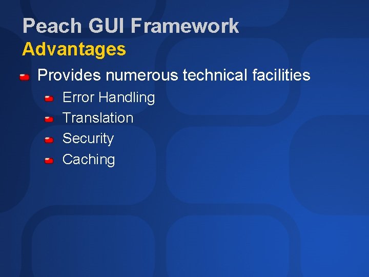 Peach GUI Framework Advantages Provides numerous technical facilities Error Handling Translation Security Caching 