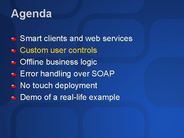 Agenda Smart clients and web services Custom user controls Offline business logic Error handling