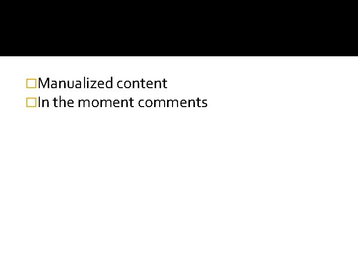 �Manualized content �In the moment comments 