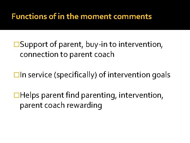 Functions of in the moment comments �Support of parent, buy-in to intervention, connection to