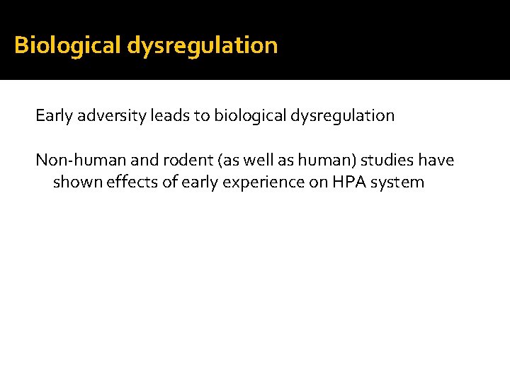 Biological dysregulation Early adversity leads to biological dysregulation Non-human and rodent (as well as