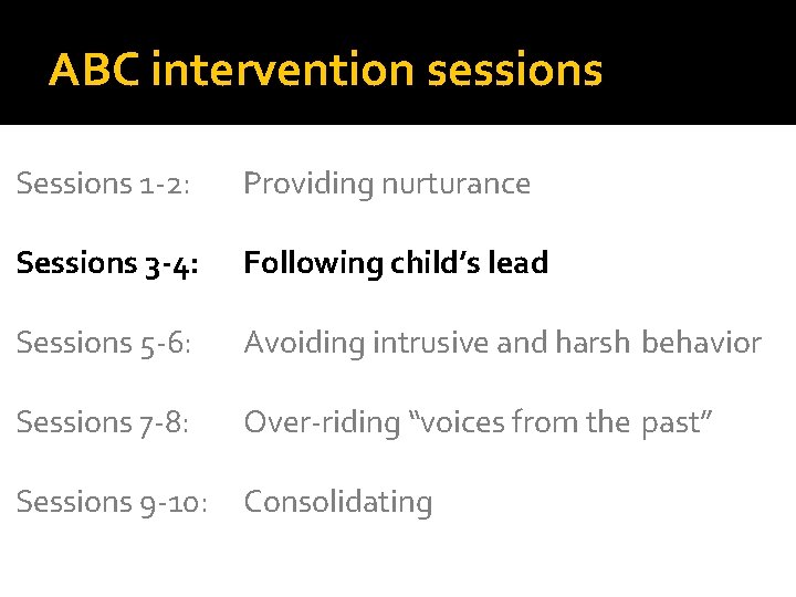 ABC intervention sessions Sessions 1 -2: Providing nurturance Sessions 3 -4: Following child’s lead