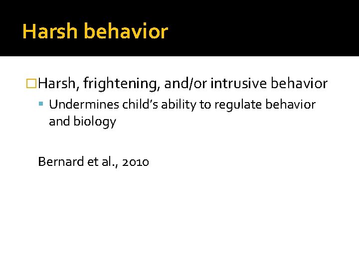 Harsh behavior �Harsh, frightening, and/or intrusive behavior Undermines child’s ability to regulate behavior and